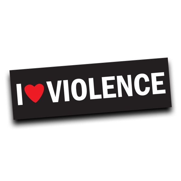 I Love Violence! BUMPER STICKER! Funny Decal! Weatherproof! 8" long laminated vinyl sticker for your car!