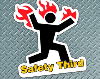 Safety Third! Vinyl Sticker 3" Waterproof, high quality die cut bumper sticker! Funny Fire Warning Danger!