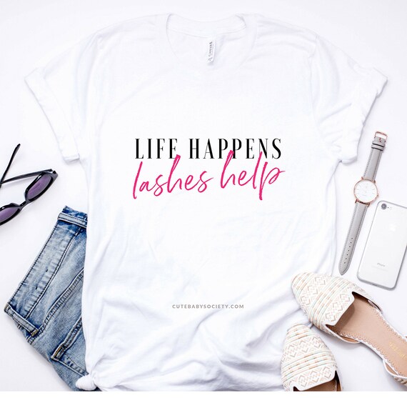 Life Happens Lashes Help Shirt Eyelash Shirt Graphic Shirt | Etsy