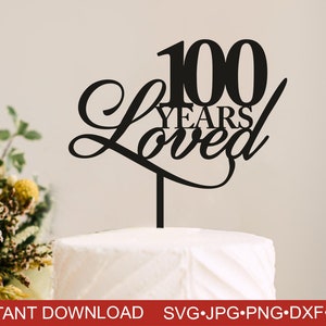 100 Years Loved SVG, Cake Topper SVG, 100th Birthday SVG, 100th Anniversary SVg, Cricut Cut File, Instant Download Svg