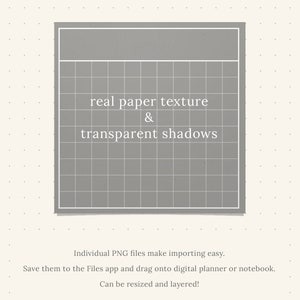 May include: A gray digital planner page with a grid pattern and the text "real paper texture & transparent shadows". Individual PNG files make importing easy. Save them to the Files app and drag onto digital planner or notebook. Can be resized and layered!