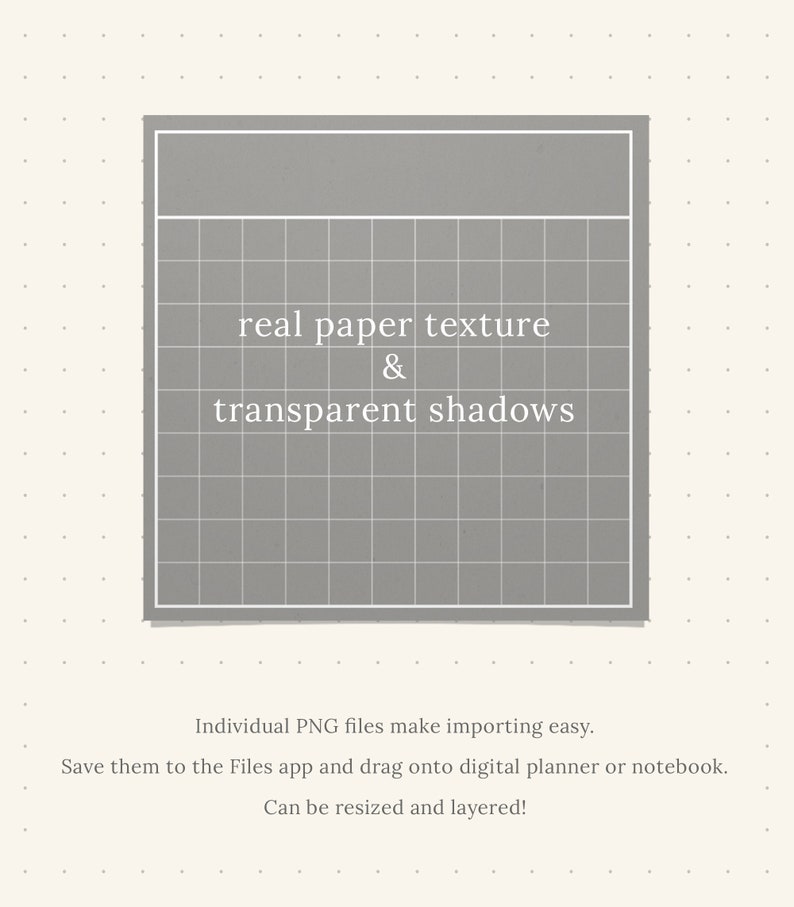 May include: A gray digital planner page with a grid pattern and the text "real paper texture & transparent shadows". Individual PNG files make importing easy. Save them to the Files app and drag onto digital planner or notebook. Can be resized and layered!