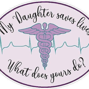 My Daughter saves lives. What does yours do?  Reflective or Matte Vinyl Decal Sticker First Responder BSN RN Medical Doctor Surgeon