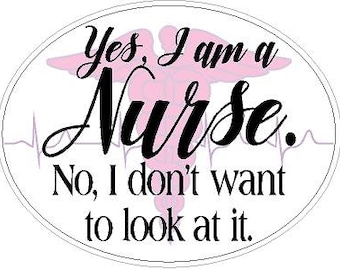 Yes I am a Nurse, No I don't want to look at it.  Reflective or Matte Vinyl Decal Sticker First Responder BSN RN Medical