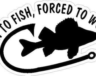 Born to Fish, Forced to Work. Hunting and Fishing  Reflective or Matte Vinyl Decal Sticker