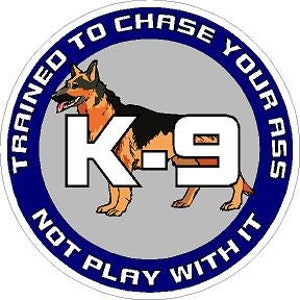 K-9 Trained To Chase Your Ass Not Play With It Reflective or Matte Vinyl Decal Sticker Police Deputy Sheriff Trooper Canine