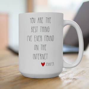 You Are The Best Thing I Ever Found On The Internet Mug, Personalized, Coffee Mug, Funny Gift, Boyfriend Gift, Husband Anniversary Gift
