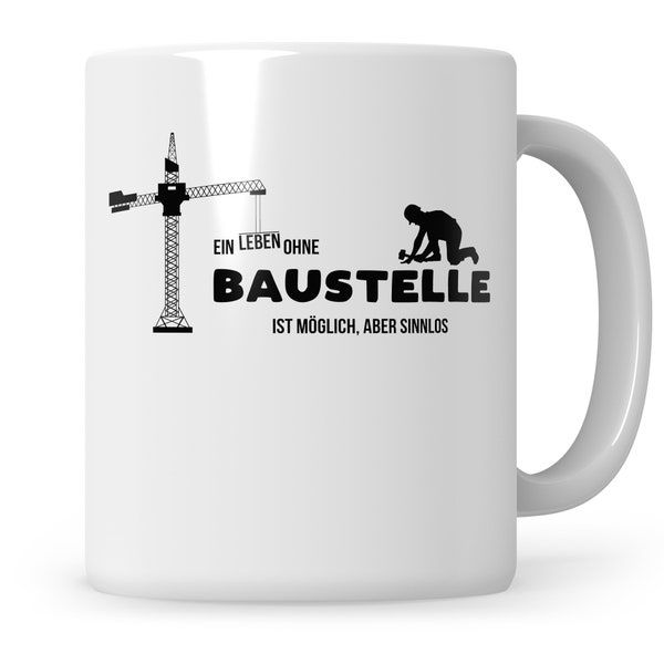 Ein Leben Ohne Baustelle ist möglich aber sinnlos Handwerker Bau Hausbau Bauleiter Straßenbau Bauarbeiter Gerüstbau Geschenk Tasse