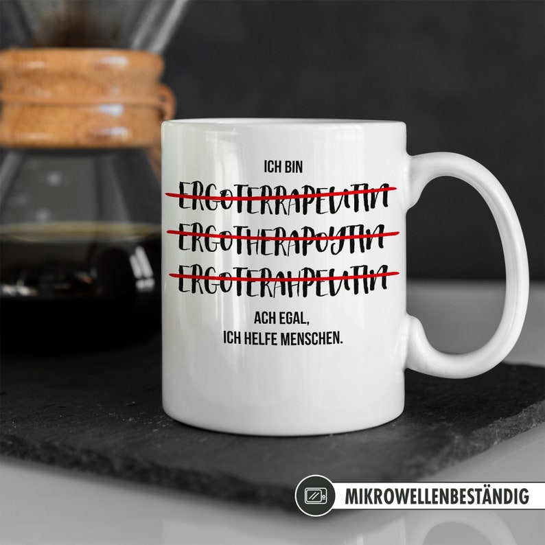 May include: White ceramic mug with black text that reads "Ich bin Ergotherapeutin, Ergotherapeut, Ergotherapeutin. Ach egal, ich helfe Menschen."  The text "Ergotherapeutin" is crossed out three times in red. The mug is microwave safe.
