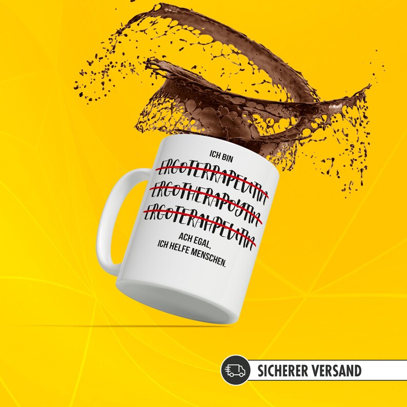 May include: White coffee mug with black text that reads "Ich bin Ergotherapeutin. Ach egal, ich helfe Menschen." The text is crossed out with red lines. The mug is surrounded by a brown liquid splash against a yellow background.