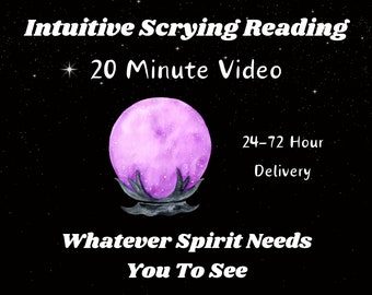 INTUITIVE Scrying Reading, 20 Minute Video - Clairvoyant, Psychic Medium, 24-72 Hour Delivery