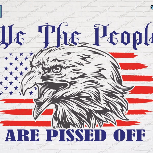 We The People Are Pissed Off Svg Png, Sublimation Design, Svg File for Cricut, Patriotic American Flag, Eagle USA Flag Design, 4th of July