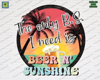 The Only B.S. I need is Beer and Sunshine PNG, Sublimation Designs Download, Beer & Sunshine, Summer vibes, Digital Download, Summer Shirt