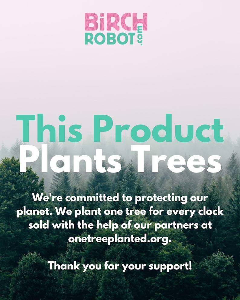 May include: A green and white graphic with the text "This Product Plants Trees" over a background of a lush green forest. The text below reads "We're committed to protecting our planet. We plant one tree for every clock sold with the help of our partners at onetreeplanted.org. Thank you for your support!"