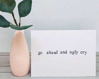 Funny Break Up Card - go ahead and ugly cry - Divorce Card, Lost Love, Hand Stamped, Handmade