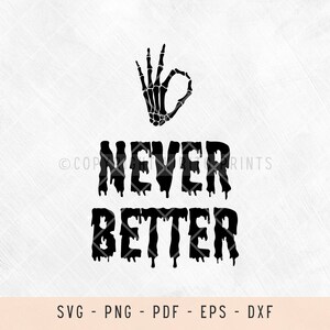 Never Better svg files, svg files for laser, svg files for shirts, svg files for cricut, funny halloween svg, sarcastic png, skeleton hand