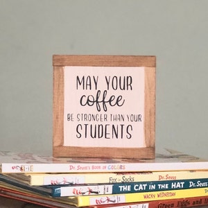 Teacher Coffee Sign, Gift for Teacher, Gift for Coffee Lover, Teacher Appreciation Gift, Classroom Decor, Small Wood Signs, Bog Road Designs