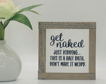 Get Naked Half Bathroom Sign, Half Bathroom Wood Sign, Gag Gift, Bathroom Humor, Small Wood Signs, Funny Restroom Decor, Funny Bathroom Gift