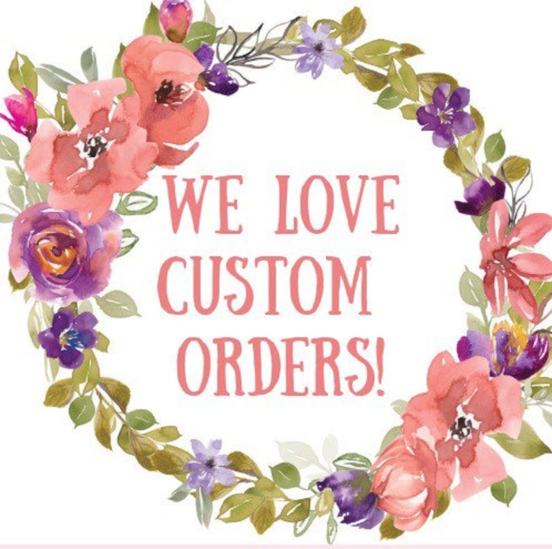May include: A floral wreath with pink and purple flowers surrounds the text "WE LOVE CUSTOM ORDERS!" on a white background.