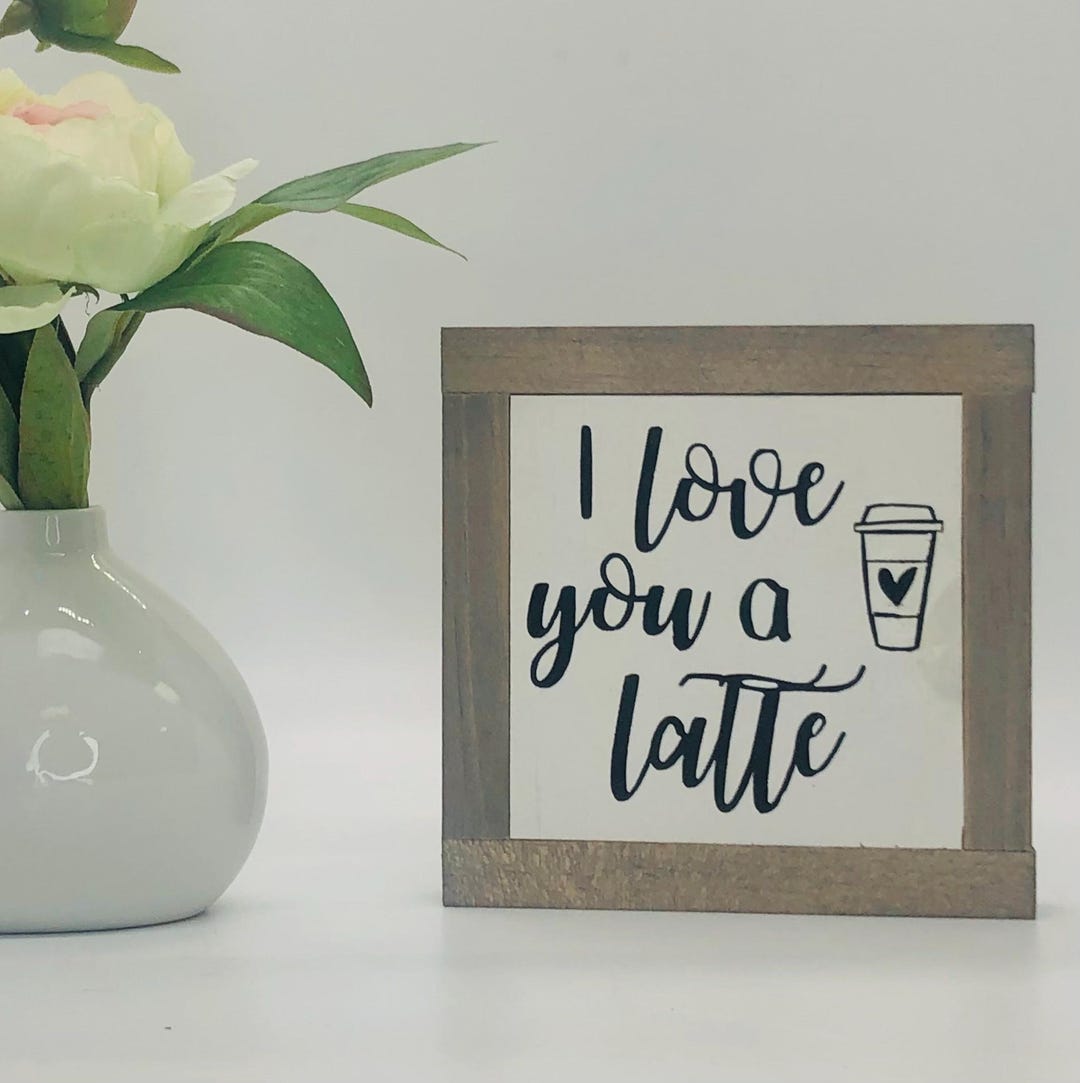 I Love You A Latte Sign, Coffee Wood Sign, Coffee Lover Gift, Love Home ...