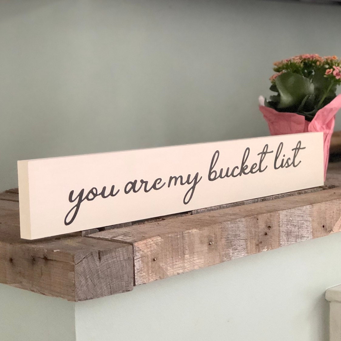 You Are My Bucket List Wood Sign Home Decor Loves Ones Etsy
