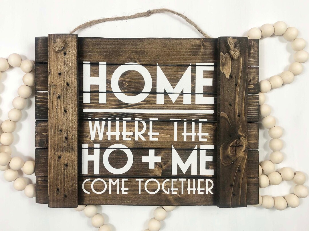 Home Where the Ho and Me Come Together Sign.funny Housewarming Gift