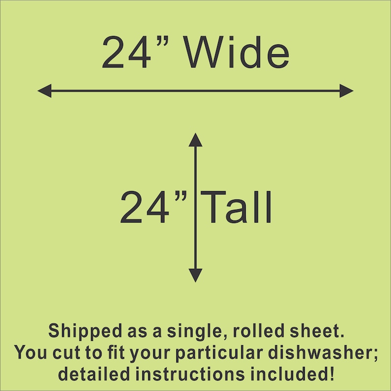 May include: Diagram showing the dimensions of a dishwasher cover. The cover is 24 inches wide and 24 inches tall. The text "Shipped as a single, rolled sheet. You cut to fit your particular dishwasher; detailed instructions included!" is also included.