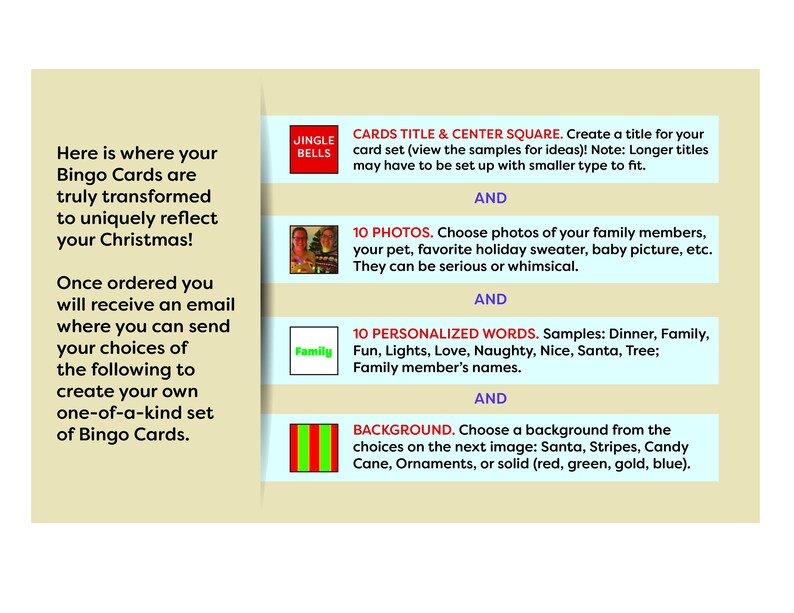 May include: A colorful graphic with instructions for creating personalized Bingo cards. The graphic includes images of jingle bells, a family, and a striped background. The text reads: "Here is where your Bingo Cards are truly transformed to uniquely reflect your Christmas! Once ordered you will receive an email where you can send your choices of the following to create your own one-of-a-kind set of Bingo Cards."