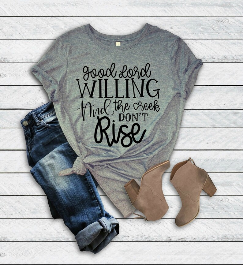 Good Lord Willing & the Creek Don't Rise Unisex T-shirt | Etsy