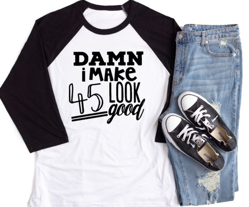 Damn I Make 45 Look Good Unisex 3/4 Sleeve Baseball Tee Different ...