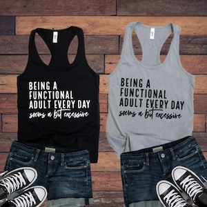 Being A Functional Adult Every Day Seems A Bit Excessive Ladies Tank Top | Mom Life | Funny Tops and Tees | Soft & Comfy | Graphic Tee