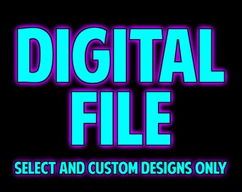 Digital File for select select designs and all custom designs