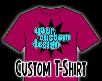 Custom T-shirt with Your Own Design or a Design I Have Available, Lots of Colors