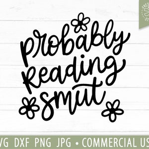 Probably Reading Smut SVG, Funny Book Quote, Reading svg Sayings, Romance Lit svg, Bookworm svg, Booktrovert, Fanfiction svg Cut File Cricut