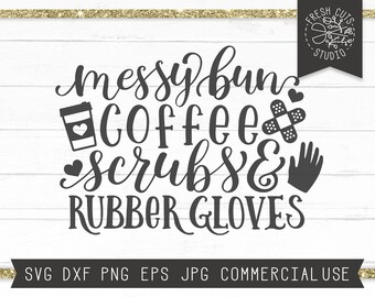 Messy Bun Coffee Scrubs and Rubber Gloves SVG, Nurse Svg Cut file for Cricut, Silhouette, Scrubs svg, Nurse Shirt Design, Svg for Nurse dxf