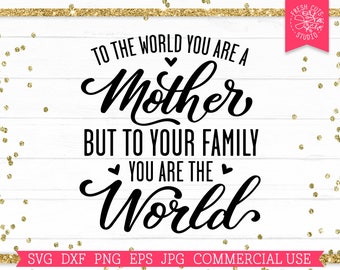 Happy Mother's Day SVG, To the World You Are a Mother SVG Mom Saying, Family Quote, You are the World, Mom Cut file for Cricut, dxf eps png