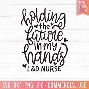Arquivo de corte SVG da enfermeira de parto, segurando o futuro em minhas mãos, enfermeira de L&D, enfermeira de gravidez, presente para enfermeira, camisa RN svg png dxf