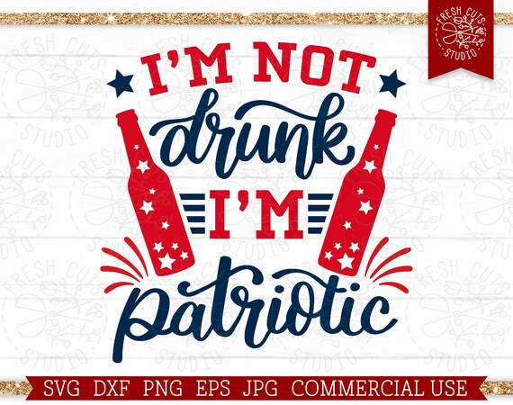 I'm Not Drunk I'm Patriotic SVG 4th of July Cut file for Cricut, Silhouette, Drinking Beer SVG for Men, Fourth of July Sublimation PNG File