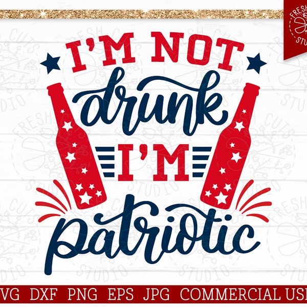 I'm Not Drunk I'm Patriotic SVG 4th of July Cut file for Cricut, Silhouette, Drinking Beer SVG for Men, Fourth of July Sublimation PNG File