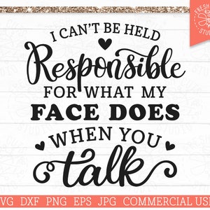 I'm Not Responsible for What My Face Does When You Talk SVG Cut Datei für Cricut, Silhouette, Sarcastic svg, Funny Quote svg, Eye Roll png