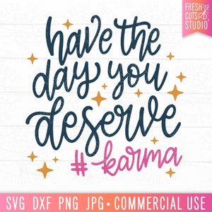 Ayez le jour que vous méritez SVG Karma Quote Cut fichier pour Cricut, Silhouette, Motivational Sarcastic svg Saying, Gift for Mom, Kindness Gift