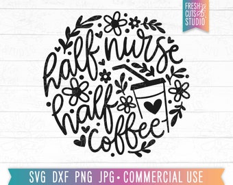 Half Coffee Half Nurse SVG Cut File, Hand Lettered, Floral Nurse svg, Cute Nurse svg, Aesthetic Nurse svg, Nurse Sublimation, Funny Nurse