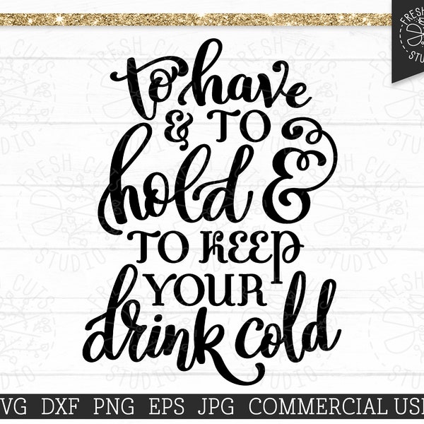 To Have and to Hold SVG Saying, Wedding Can Cooler SVG Design, And to Keep Your Drink Cold, Beer Can Quote, HTV Design, Commercial Use png