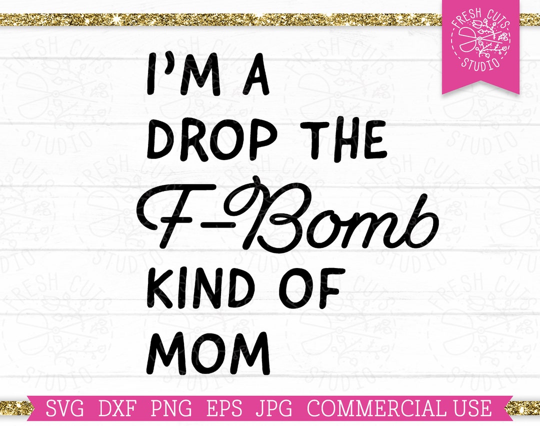 I'm a Drop the F-bomb Kind of Mom SVG Sarcastic Cut File for Cricut ...