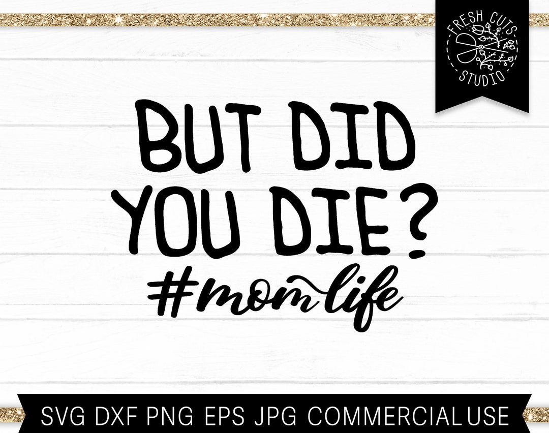 But Did You Die SVG Cut File for Cricut, Funny Mom Design, Motherhood