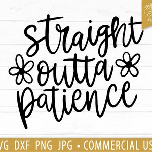 Straight Outta Patience SVG Cut File para Cricut, Silhouette File, Funny Teacher Quote svg, Mom svg, Funny Mama Saying svg, Mom Designs Png