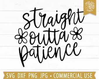 Straight Outta Patience SVG Cut File para Cricut, Silhouette File, Funny Teacher Quote svg, Mom svg, Funny Mama Saying svg, Mom Designs Png