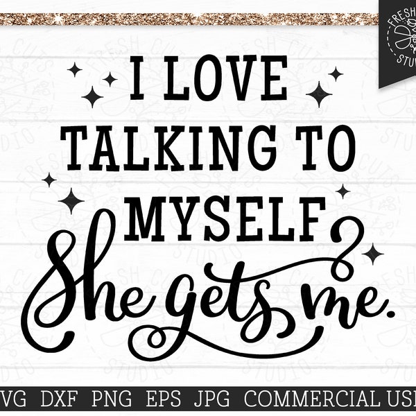 I Love Talking to Myself She Gets Me SVG dxf png eps jpg, Funny Designs, Cutting Machine File, Women's, Sublimation, Sarcastic Shirt Design