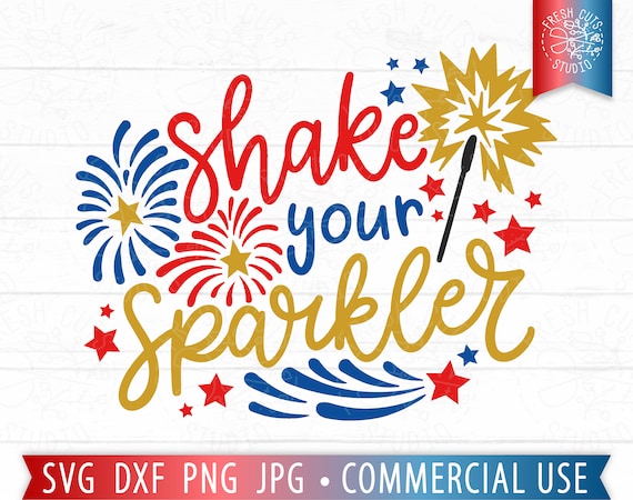 Shake Your Sparkler SVG, 4th of July svg Cut File, Sparkler Saying, Kids 4th of July Quote, Fireworks, png dxf eps jpg, Commercial Use svg