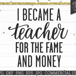 Lehrer SVG Spruch, Lustiges Zitat SVG Cut File für Cricut, I Became a Teacher for the Fame and Money, School Commercial Use png dxf